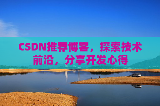 CSDN推荐博客，探索技术前沿，分享开发心得